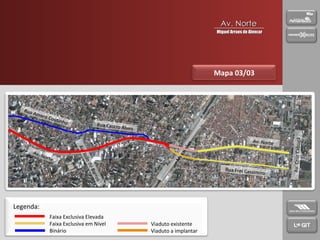 Apresentação Mapa 03/03 Legenda: Faixa Exclusiva Elevada Faixa Exclusiva em Nível Binário Viaduto existente Viaduto a implantar Av. Norte Av. Norte Rua Castro Alves Rua Amaro Coutinho Rua Frei Cassimiro Av. Cruz Cabugá Av. Gov. Agamenon Magalhães Av. João de Barros Av. Norte Miguel Arraes de Alencar 