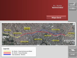 Mapa Geral Legenda: Av. Norte - Faixa Exclusiva em Nível Av. Norte - Faixas Elevadas Vias Auxiliares - Binário BR-101 Av. Cruz Cabugá Casa Amarela Macaxeira Morro da Conceição Vasco da Gama Tamarineira Encruzilhada Rosarinho Espinheiro Sto. Amaro Av. Norte Miguel Arraes de Alencar 