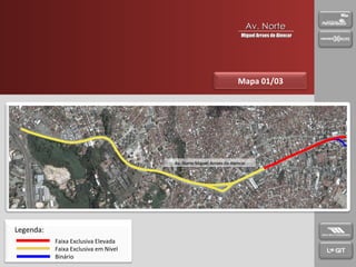 Apresentação Mapa 01/03 Legenda: Faixa Exclusiva Elevada Faixa Exclusiva em Nível Binário Av. Norte Miguel Arraes de Alencar Av. Norte Miguel Arraes de Alencar 