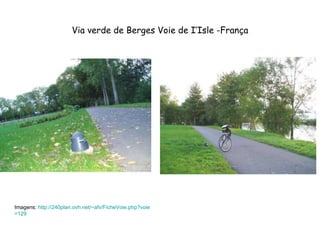 Via verde de Berges Voie de I’Isle -França Imagens:  http://240plan.ovh.net/~afv/FicheVoie . php ? voie =129 