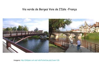 Via verde de Berges Voie de I’Isle -França Imagens:  http://240plan.ovh.net/~afv/FicheVoie . php ? voie =129 