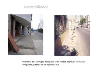 Acessibilidade Problemas de construção inadequada como rampas, degraus e inclinações  irregulares, ausência de um modelo de rua 