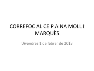 CORREFOC AL CEIP AINA MOLL I
        MARQUÈS
    Divendres 1 de febrer de 2013
 