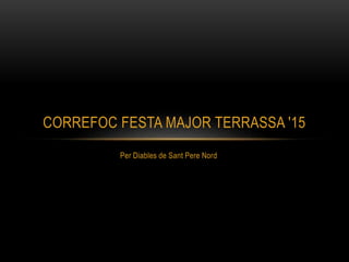 Per Diables de Sant Pere Nord
CORREFOC FESTA MAJOR TERRASSA '15
 