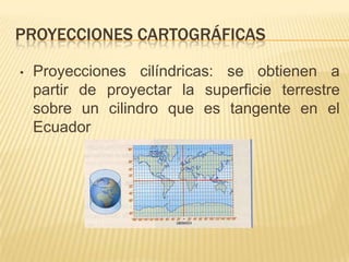 Proyecciones acimutales: se obtiene al proyectar la superficie sobre un plano que es tangente al polo, al Ecuador, o a un punto ubicado en latitudes medias