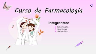 Curso de Farmacología
Integrantes:
Esther Cevallos
Carla Párraga
Mariela Chica
Curso de Farmacología
 