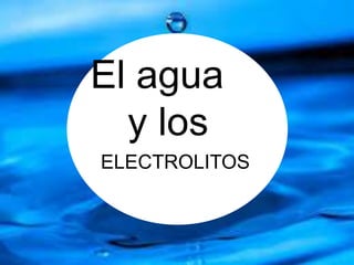 El agua
y los
ELECTROLITOS
 