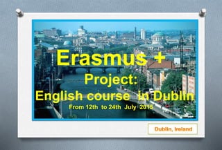 Erasmus +
Project:
English course in Dublin
From 12th to 24th July 2015
 