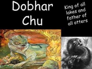 Dobhar
Chu
 