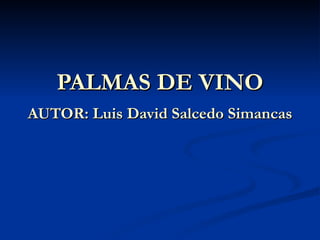 PALMAS DE VINO AUTOR: Luis David Salcedo Simancas   