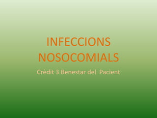 INFECCIONS
NOSOCOMIALS
Crèdit 3 Benestar del Pacient
 