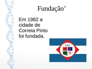 Fundação’
Em 1982 a
cidade de
Correia Pinto
foi fundada.
 