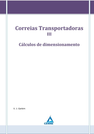 Correias Transportadoras
III
Cálculos de dimensionamento
V. J. Garbim
 