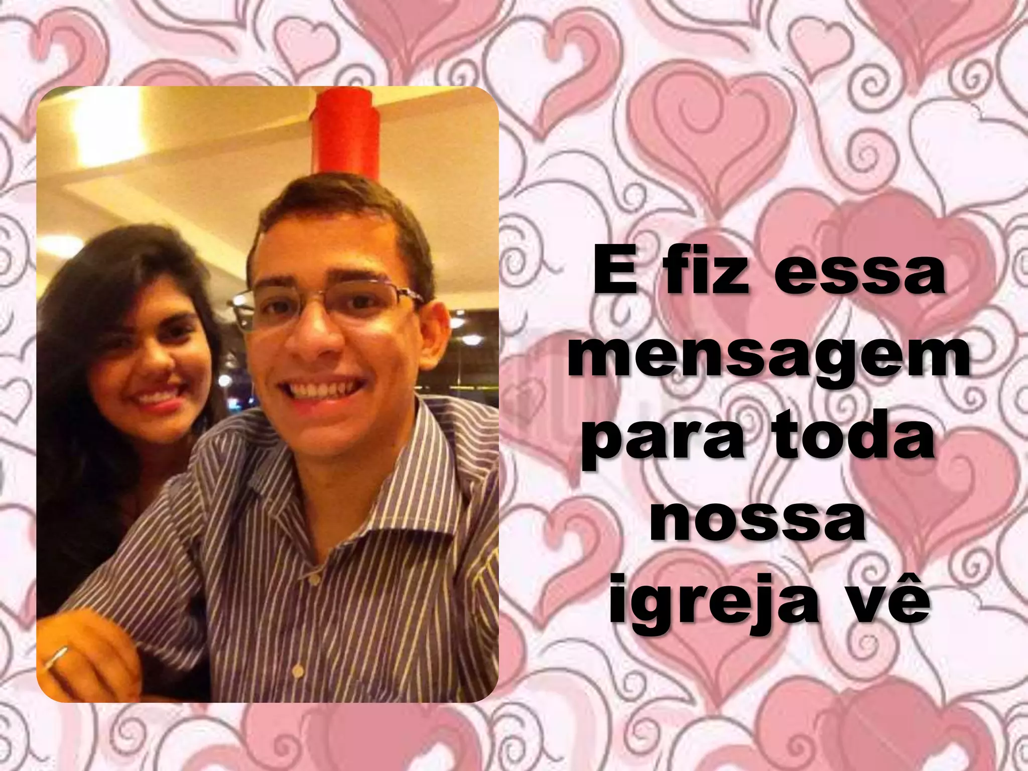 E fiz essa
mensagem
para toda
nossa
igreja vê