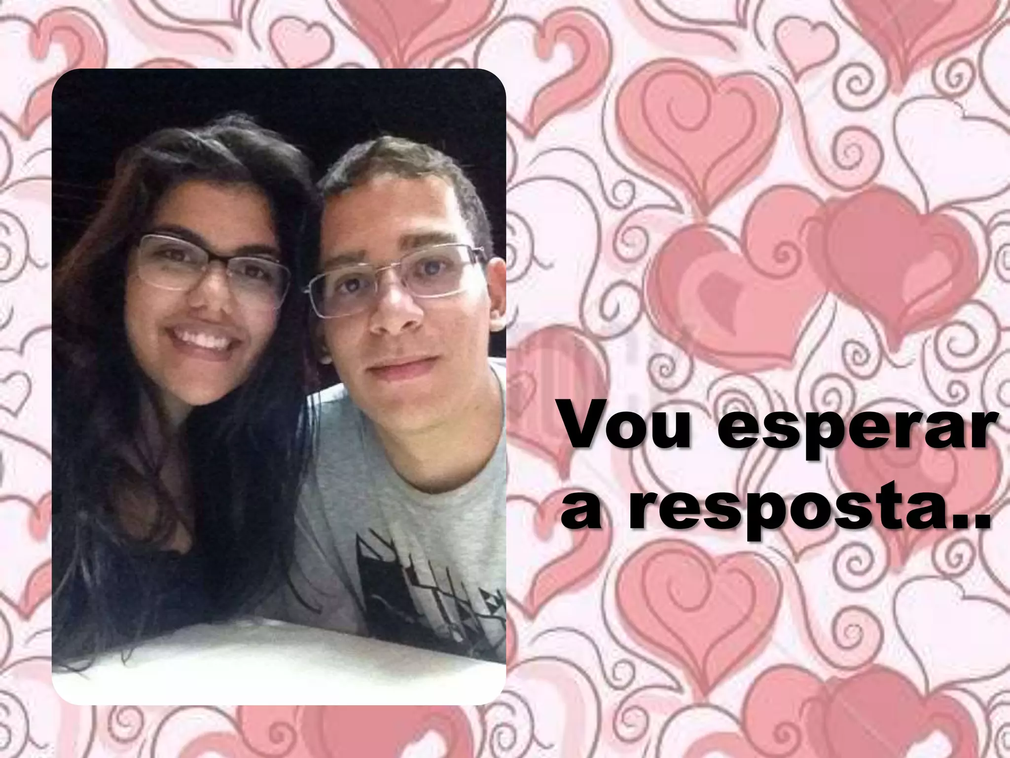 Vou esperar
a resposta..