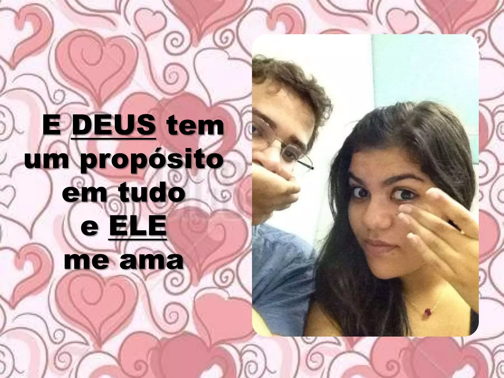 E DEUS tem
um propósito
em tudo
e ELE
me ama