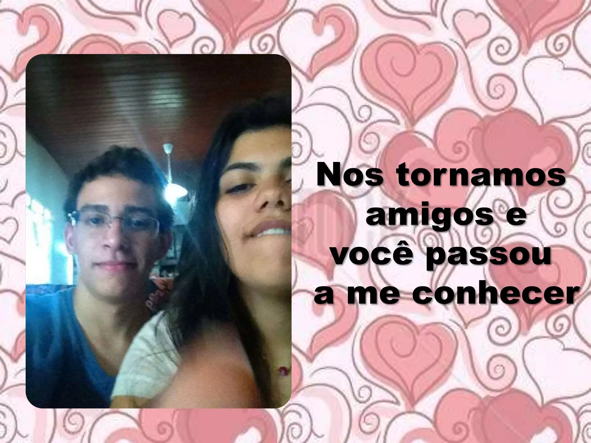 Nos tornamos
amigos e
você passou
a me conhecer