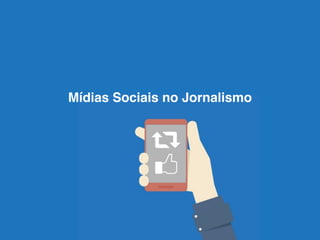 Mídias Sociais no Jornalismo 
 