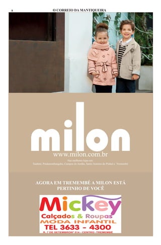 8                   O CORREIO DA MANTIQUEIRA




                    www.milon.com.br
                                Nas melhores lojas em:
    Taubaté, Pindamonhangaba, Campos do Jordão, Santo Antonio do Pinhal e Tremembé




      AGORA EM TREMEMBÉ A MILON ESTÁ
             PERTINHO DE VOCÊ
 