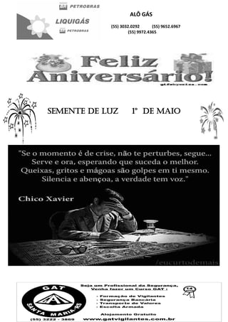 ALÔ GÁS
(55) 3032.0292 (55) 9652.6967
(55) 9972.4365
SEMENTE DE LUZ 1º de maio
 