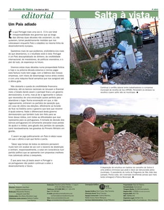 2 Correio de Sintra        6 de Abril de 2011                                                                           A abrir


              editorial                                         Salta à vista...




                                                                                                                                   JR
Um País adiado


É 
    o que Portugal mais uma vez é. E é-o por total
    irresponsabilidade dos governos que ao longo
    das últimas duas décadas não souberam, ou não
quiseram, tomar paulatinamente medidas que nos
colocassem enquanto País e cidadãos na mesma linha de
desenvolvimento europeu.

   Gastámos mais do que podíamos, endividámo-nos mais
do que deveríamos, e o resultado está à vista: Portugal
é um País descapitalizado de dinheiro, de credibilidade
internacional, de investidores, de políticos visionários, e o
pior de tudo, de esperança no futuro.

  Vivemos estas duas décadas numa prosperidade fictícia
e hoje e na próxima década estamos e iremos pagar
esta factura muito bem paga, com a falência das nossas
empresas, com níveis de desemprego nunca antes vividos
e com uma máquina fiscal vampírica que nos sangrará até
à última gota.

   Não obstante a queda da credibilidade financeira              Continua o conflito laboral entre trabalhadores e a empresa
soberana, até os bancos nacionais se recusam a financiar         municipal de recolha de lixo (HPEM). Persistem os atrasos na
mais o Estado dando assim o pontapé final a um governo           recolha e quem sofre são os munícipes. 
demissionário, é certo, mas já de si agonizante e caduco
que necessitou de uma encenação quase perfeita para
abandonar o lugar. Numa encenação em que, e não
ingenuamente, entraram os partidos da oposição que,
em caso de vitória nas eleições, dificilmente se livrarão
de ficar na história como o governo que teve que recorrer
à ajuda externa. Nada o diferenciará deste governo
demissionário que também tudo tem feito para se
livrar dessa nódoa, com todas as dificuldades que isso
representa para os portugueses. A tomada de decisão dos
bancos portugueses irá certamente precipitar esse pedido
de ajuda e a nódoa, para gáudio dos partidos da oposição,
cairá inevitavelmente nas gravatas do Primeiro Ministro em
gestão.

  E assim se joga politicamente um País à roleta russa
em que o último a sair que feche a porta.

   Talvez seja tempo de todos os eleitores pensarem
muito bem em acabar de vez com o laxismo da abstenção
e venham, responsavelmente, a votar em consciência num
partido político que se apresente com propostas credíveis
mas sobretudo sérias e exequíveis.

  É que para mau já basta assim e Portugal e
os portugueses não podem continuar a adiar o
desenvolvimento e futuro.
                                                                 A deposição de entulhos em baldios do concelho de Sintra é
                                                                 uma prática criminosa que pode e deve ser denunciada pelos
                                                                 munícipes. O presidente da Junta de Freguesia de São João das
                                                                 Lampas, Ponce Leão, dá o exemplo recolhendo provas que mais
                                                                 tarde entregará à Policia Municipal. 
 