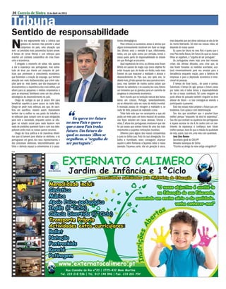 20 Correio de Sintra                6 de Abril de 2011


Tribuna
Sentido de responsabilidade
N
          ão era seguramente esta a crónica que                                 lismos demagógicos.                                   mas daqueles que por obras valorosas se vão da lei
          gostava de escrever, mas perante a atual                                  Pese embora os sucessivos avisos e alertas que    da morte libertando. Só está nas nossas mãos, só
          conjuntura do país, uma situação que                                  alguns teimosamente insistiram em fazer ao longo      depende do nosso querer.
nem as previsões mais pessimistas faziam prever,                                dos últimos anos a verdade é que, infelizmente,           Eu quero ter futuro no meu País e quero que o
é tempo de cerrar fileiras e unir esforços para                                 todos, uns por ação outros por omissão, temos a       meu País tenha futuro. Um futuro do qual os nossos
reverter um contexto catastrófico de crise finan-                               nossa quota parte de responsabilidade no estado       filhos se orgulhem, o “orgulho de ser português”.
ceira e económica.                                                              em que Portugal se encontra.                              Os portugueses vivem hoje uma das maiores
    É chegado o momento de voltar, não apenas                                       Qual espetáculo de circo, os últimos anos foram   crises das últimas décadas, uma crise que, se
a dar a esperança aos portugueses, mas sobre-                                   férteis em passes de magia cujo único objetivo foi    não forem tomadas as medidas acertadas, aca-
tudo de levar por diante um conjunto de poli-                                   exibir truques que, de ilusão em ilusão, nada mais    bará irreversivelmente para nos arrastar para a
ticas que promovam o crescimento económico,                                     fizeram do que mascarar a realidade e atrasar o       decadência enquanto nação, para a falência de
que fomentem a criação de emprego, que tenham                                   desenvolvimento do País que, ano após ano, se         empresas e para a depressão económica e emo-
atenção aos mais desfavorecidos, que criem solu-                                afasta mais, já não apenas dos seus parceiros euro-   cional de pessoas.
ções para os mais jovens, que não esqueçam os                                   peus, mas também de muitos outros países que              É tempo de dizer basta... de parar e pensar.
ensinamentos e a experiência dos mais velhos, que                               tiveram na sabedoria e na ousadia dos seus líderes    Sobretudo é tempo de agir, porque o futuro passa
olhem para os pequenos e médios empresários e                                   um timoneiro que os guindou para um caminho de        por todos nós e todos temos a responsabilidade
para as empresas familiares como um dos pilares                                 progresso e crescimento económico.                    de dar o nosso contributo. Tal como ninguém se
estratégicos do desenvolvimento do país.                                            Num mundo que na evolução natural dos factos      pode alhear do passado também ninguém se deve
    Chega de castigar os que já pouco têm para                                  teima em crescer, Portugal, lamentavelmente,          alienar do futuro – e isso consegue-se vivendo e
beneficiar aqueles a quem pouco ou nada falta.                                  vai-se afastando cada vez mais da média mundial.      participando o presente.
Chega de pedir mais esforços aos que, de sacri-                                 A recessão passou de miragem a realidade e, se            Está nas nossas mãos projetar o futuro que pre-




                                                     “
fício em sacrifício, mesmo assim, diariamente                                   nada for feito, passará de realidade a sina.          tendemos. Com ações e com determinação.
tentam dar o melhor no seu posto de trabalho e                                      Triste fado este que nos acompanha e que até          Sou dos que acreditam que é possível fazer
se esforçam para cumprir com as suas obrigações                                 podia ser mote para um tema musical de sucesso,       melhor porque “enquanto há vida há esperança”.
para com a sociedade, enquanto outros se refu-           Eu quero ter futuro    não fosse estarem em causa pessoas, futuros e         Sou dos que confiam na sapiência dos portugueses
giam no estado social para nada fazerem nem          no meu País e quero        vidas. É altura dos portugueses mostrarem que não     e espero acordar no dia 6 de Junho com um sen-
nada de produtivo quererem fazer e com isso dela-    que o meu País tenha       foi por acaso que outrora fomos foi uma das mais      timento de esperança e confiança num futuro
pidarem ainda mais os nossos parcos recursos.        futuro. Um futuro do       importantes e pujantes civilizações mundiais.         melhor porque, mais do que o chavão da qualidade
    Chega de trica política e de manobras dilató-                                   Olhemos para alguns dos nossos compatriotas       de vida, quero, isso sim, uma vida com qualidade.
rias que só servem para afastar os eleitores, e os   qual os nossos filhos se   e para os êxitos que, fruto da sua abnegação, tra-        José Lino Ramos
portugueses em geral, dos seus representantes e      orgulhem, o “orgulho de    balho e humildade, estes conseguem alcançar               Secretário-geral do CDS-PP
dos processos eleitorais, descredibilizando par-     ser português”.            aquém e além fronteiras e façamos deles o nosso           Vereador autarquia de Sintra
tidos e abrindo espaço a extremismos e a popu-                                  exemplo. Façamos parte, não da geração à rasca,           *Escrito ao abrigo do novo artigo ortográfico*
PUB
 