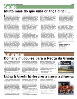 22 Correio de Sintra                6 de Abril de 2011                                                                                                                                   Saúde

Saúde
Muito mais do que uma criança difícil…
A 
     té para as crianças descritas                 por parte de colegas.                               vá até junto dele, certifique-se de                   amigo. Proteger o seu filho signi-
     como difíceis e mal compor-                      Mas não são apenas as crianças                   que ele lhe está a prestar a devida                   fica transmitir-lhe a mensagem de
     tadas existe um limite. Quando                as rejeitadas pelos seus pares. Os                  atenção (desligue os distractores                     que se sente seguro e confiante
falamos de crianças que se enco-                   pais sentem-se impotentes, sem                      como a tv ou o computador, faça-o                     no seu papel parental, apenas
lerizam frequentemente, que dis-                   saber o que fazer e passam, muito                   olhar para si, repita a mesma                         desta forma ele se sentirá igual-
cutem com os adultos, que desa-                    frequentemente, pelo estigma de                     ordem as vezes necessárias, sem                       mente seguro, de forma a não
fiam e recusam cumprir os pedidos                  serem vistos como pais incom-                       se alterar);                                          necessitar de testar as fronteiras
e regras das figuras de autori-                    petentes, pais que não sabem                                                                              que lhe são determinadas.
dade. Criança que aborrecem                        educar. Estes pais deixam de ser                    • Dê ordens claras. É necessário
deliberadamente as outras pes-                     convidados para festas e reuniões,                    pedir objectivamente o que se                        Perante um clima de cons-
soas, que culpam os outros pelos                   porque ninguém quer estar com                         quer. Antes de chegarmos a uma                    tante irritação, gritos e frustração,
seus erros, que frequentemente                     a criança “indesejada”. Progres-                      reunião familiar, dizer à criança                 todos os que convivem com estas
sentem ressentimento e são ran-                    sivamente passam a isolar-se e                        que se deve comportar como um                     crianças sentem-se esgotados,
corosos. Quando estamos perante                    a perturbação generaliza-se dei-                      homenzinho, não esclarece em                      com falta de recursos psicológicos.
uma criança com estas caracterís-                  xando apenas de ser um problema                       nada o que pretendemos.                           Face a este quadro, torna-se neces-
ticas, não podemos olhar para elas                 da criança, para estarem todos                      • Seja objectivo e conciso. Muitos                  sário um acompanhamento psico-
apenas como uma criança difícil ou                 doentes lá em casa.                                   pais perdem-se em argumen-                        lógico, em que o psicólogo pode
teimosa, estamos sim na presença                      Existem algumas estratégias                        tações e explicações desne-                       ajudar a criança a gerir melhor o
de uma criança que, muito prova-                   comportamentais que podem ajudar                      cessárias sobre o porquê de                       seu comportamento. É também fun-
velmente, possui uma perturbação                   a minimizar a tensão familiar. Deixo                  determinadas ordens. Ao fazê-                     damental trabalhar com os pais,
grave de oposição e desafio (POD).                 aqui algumas destas estratégias                       lo, e mesmo sem tal intenção,                     de forma a ajudá-los a lidar com as
   As crianças com este tipo de                    cujo objectivo é o de corrigir hábitos                passam uma mensagem de inse-                      características do filho e a corrigir
perturbação são bem conhecidas                     familiares incorrectos e promover                     gurança, como se estivessem a                     os seus próprios comportamentos
por todos. São crianças que estão                  comportamentos adequados.                             pedir desculpa por darem alguma                   e atitudes, presentemente desade-
sempre a tentar “esticar a corda                      • Não dê ordens à distância.                       ordem ou imporem limites.                         quados.
ao máximo”, testando os limites e                  Gritar de um quarto para o outro é                  • Seja assertivo. Perguntar “Podes
deixando todos, com os nervos em                   completamente ineficaz. As ordens                     ir agora fazer os trabalhos de                      AnaMary Monteiro Lapa
franja. Pelas suas características,                têm de ser dadas presencialmente,                     casa?” cria a oportunidade para                     Psicóloga Clínica
estas crianças estão constante-                    assegurando-se que a criança as                       que a criança diga que NÃO;                         EspecialDente
mente envolvidas em discussões e                   compreendeu. Não grite da cozinha                   • Tenha a segurança de que a sua                      Massamá Norte
brigas o que origina a sua rejeição                que são horas de ir tomar banho,                      função é a de educador, não a de                    Tf. 214387163

Empresas

Empresas
Dómany mudou-se para a Recta da Granja
A Dómany, loja de mobiliário, mudou-se de Pêro     talações eram pequenas, com a intenção de           de mobiliário, desde salas, móveis de casa de
Pinheiro para as novas instalações da Recta da     termos mais espaço, estarmos melhor situados,       banho, cozinhas, banheiros e quartos. A marca
Granja a 26 de Março. Este espaço aposta na        num local mais estratégico, e com instalações       foi fundada em 1986, mas desde 2000 que a
qualidade dos móveis de fabrico próprio e na       mais adequadas para o ramo do mobiliário. Os        marca é vendida directamente ao cliente através
relação de proximidade com o cliente.              nossos móveis são os melhores na qualidade,         dos dois pontos de venda, um em Sintra e outro
    Com promoções todo o ano, este ponto de        no preço e à medida do cliente. O prazo de          em Paços de Ferreira.
venda da fábrica de Paços de Ferreira, a capital   entrega demora normalmente trinta dias, se for          Num futuro próximo a Dómany pretende abrir
do móvel, oferece aos clientes o melhor design     feito à medida, mas nas outras casas por norma      um novo espaço na Margem Sul.
e a possibilidade de produção à medida do          demora noventa”, garante o proprietário Mário
cliente.                                           Magalhães.                                             Morada: Recta da Granja, Sintra
    “Saímos de Pêro Pinheiro porque as ins-            Neste espaço tem ao seu dispor todo o tipo         Telefone: 219672694



Lisboa & Amorim há dez anos a marcar a diferença
    A Lisboa & Amorim é uma empresa construtora    dores de andaimes, pintores, pedreiros, canali-     & Amorim, o que, para Guilherme Cavaco, é
sedeada em Queluz, reconhecida pelas obras de      zadores, electricistas. Trabalhamos na área da      demonstrativo da qualidade dos serviços pres-
requalificação urbana operadas em todo o país.     Grande Lisboa mas temos feito grandes obras         tados pela empresa, uma vez que, em tempos
    Embora também actue na chamada “obra           a nível nacional, desde obras públicas a par-       de crise, apenas a qualidade marca a diferença.
nova”, esta empresa faz da requalificação urbana   ticulares. Estamos especializados na área da        “Quando estamos a trabalhar um prédio, surgem
a sua principal intervenção no sector da cons-     requalificação urbana, a nível de recuperação       logo dois ou três ao lado que também querem a
trução civil. Segundo Guilherme Cavaco, técnico    de fachadas e de interiores de prédios, por         nossa intervenção. Em 2010 não fomos afectados
orçamentista da construtora, a “elevada quali-     exemplo”, garante.                                  pela crise, conseguimos arranjar muitas obras por
dade” das equipas – num total de cerca de trinta       A qualidade é reconhecida. A empresa recu-      causa da nossa qualidade de trabalho”, disse.
trabalhadores – faz com que a Lisboa & Amorim      perou recentemente o edifício dos bombeiros de
trabalhe fora da área geográfica onde está inse-   Queluz, as igrejas de Agualva e de Monte Abraão,       Morada: Rua Carlos Pinhão 9-lj B/C, Pendão/
rida.                                              e vários prédios de habitação social no Bairro da      Queluz 2745-023
    “Nós não damos sub-empreitadas. O trabalho     Outorela, em Oeiras.                                   Telefone: 965 410 816 / 962 345 725
é todo feito pelas nossas equipas, com monta-          Para já a crise parece não afectar a Lisboa
 