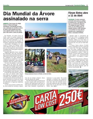 Concelho                                                                                                                   6 de Abril de 2011   Correio de Sintra         5




Dia Mundial da Árvore                                                                                                                Fórum Sintra abre
                                                                                                                                     a 11 de Abril
assinalado na serra                                                                                                                  SOCIEDADE. O centro comercial
                                                                                                                                     promovido abre portas ao público
                                                                                                                                     no próximo dia 11 de Abril às 21h.




                                                                                                                                JR
AMBIENTE. Duas turmas do colégio                                                                                                     Com um investimento global de
Infanta D. Maria de Portugal                                                                                                         170 milhões de euros, o Fórum
assinalaram o Dia Mundial da Árvore                                                                                                  Sintra vai criar 2500 postos de
com a plantação de carvalhos na Serra                                                                                                trabalho directos e 800 indirectos
de Sintra, numa iniciativa que tinha                                                                                                 e irá constituir um novo pólo de
como objectivo alertar os mais novos                                                                                                 atracção para a população de
para a luta contra o cancro do pulmão.                                                                                               Sintra e municípios limítrofes.

   Na Peninha, em plena Serra de                                                                                                        Situado junto à conﬂuência do
Sintra, onde as acácias roubam há                                                                                                    IC19 com a A16, o shopping resulta
vários anos espaço à biodiversidade                                                                                                  da expansão e remodelação do já
do local, foram plantados a 21 de                                                                                                    existente edifício do Feira Nova. A
Março uma dezena de carvalhos. A                                                                                                     sua localização abrange uma área de
iniciativa, organizada pela Pulmonale                                                                                                inﬂuência de cerca de 621.000 habi-
– Associação Portuguesa de Luta                                                                                                      tantes.
Contra o Cancro do Pulmão, tinha                                                                                                        O Fórum Sintra oferece 55.000
como objectivo alertar os mais novos                                                                                                 metros quadrados de área comercial
para as consequências desta doença                                                                                                   e conta com 182 lojas, distribuídas
oncológica que mata quatro mil portu-                                                                                                por três pisos, incluindo um Pingo
gueses por ano.                                                                                                                      Doce, uma praça de alimentação com
   Segundo Agostinho Costa, membro                                                                                                   20 restaurantes e ainda 7 salas de
da Pulmonale, uma das mensagens                                                                                                      cinema. O Fórum Sintra oferece ainda
que a associação pretende passar é “a                                                                                                2.520 lugares de estacionamento
importância da prevenção e da criação                                                                                                subterrâneo e 130 lugares à super-
de condições de vida saudável, a                                                                                                     fície.
manutenção de ambiente e as boas                                                                                                        Tem como lojas âncoras a Worten,
condições ambientais”, para uma vida                                                                                                 Zara, Primark, H&M, Sportzone, C&A,
saudável, onde não consta o tabaco.                                                                                                  New Yorker e Modalfa. De destacar
   “O cancro do pulmão é uma impor-                                                                                                  ainda a presença de comerciantes
tante causa de morte por doença                                                                                                      locais com cerca de 20 lojas, quer
oncológica em Portugal. É uma doença                                                                                                 através de marcas próprias, quer de
para a qual tem havido alguns ganhos                                                                                                 marcas franchisadas. 
em termos de benefícios terapêuticos,
mas que ainda continua a ter uma taxa




                                                                                                                                                                                DR
de mortalidade muito elevada”, disse.
   A missão dos mais jovens consistia
em cavar um buraco onde depois           Crianças plantaram árvores na Peninha, na Serra de Sintra.
iriam plantar um pequeno carvalho.
Cansados mas satisfeitos por ajudar
à reﬂorestação da Serra de Sintra, os    mas ela vai sempre comprar”, disse             natureza e a sua saúde. “Na escola
jovens disseram ao Correio de Sintra     uma das alunas do colégio.                     abordam a temática dos malefícios
que na escola aprendem a dar valor          Para Ricardo Pragana, professor do          do tabaco no primeiro período do ter-
ao ambiente e a fugir dos malefícios     terceiro e quarto ano, este tipo de ini-       ceiro ano. Eles têm perfeita consci-
do tabaco.                               ciativas são importantes para que os           ência dos malefícios que estas drogas
   “Lá em casa só fuma a minha mãe.      mais jovens aprendam a ter uma con-            legais têm no seu dia-a-dia e no seu
Às vezes ainda lhe escondo o tabaco      duta mais saudável, respeitando a              futuro”, disse.  JR

                                                                                                                                                                          PUB
 