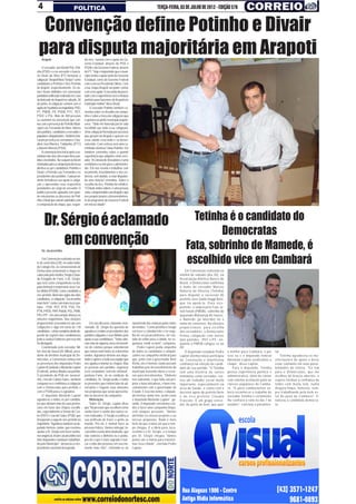 4                               POLÍTICA                                                                 TERÇA-FEIRA, 03 DE JULHO DE 2012 - EDIÇÃO 578


  Convenção define Potinho e Divair
 para disputa majoritária em Arapoti
    Arapoti                                do eles, contará com o apoio do Go-
                                           verno Estadual, através do PSD e
     O vereador Jan Roelof Pot, Poti-      PSDB e do Governo Federal, através
nho (PSD) e o ex-vereador e bancá-         do PT. "Hoje é importante que o muni-
rio Divair da Silva (PT) formarão a        cípio tenha o apoio tanto do Governo
coligação "Arapoti Novo Tempo" como        Estadual, como do Governo Federal
candidatos a Prefeito e Vice-Prefeito      com a nossa Presidente Dilma. Com
de Arapoti, respectivamente. Os no-        essa chapa Arapoti vai poder contar
mes foram definidos em convenção           com esse apoio. Essa união da juven-
partidária unificada realizada na Casa     tude com a experiência será a mistura
da Amizade de Arapoti no sábado, 30        perfeita para fazermos de Arapoti um
de junho. A coligação contará com o        município melhor" disse Divair.
apoio de 9 partidos na majoritária: PSD,       O vereador Potinho também co-
PT, PMDB, PV, PSDB, PTC, PDT,              mentou sobre os desafios da campa-
PSDC e PSL. Mais de 400 pessoas            nha e sobre a força da coligação que
se reuniram na convenção que con-          o apoiará ao pleito municipal arapoti-
tou com a presença do Prefeito Muni-       ense. "Sinto-me honrado por ter sido
cipal Luiz Fernando de Masi, líderes       escolhido por toda essa coligação.
dos partidos, candidatos a vereador e      Uma coligação formada por pessoas
populares simpatizantes. Também mar-       que gostam de Arapoti e querem ver
caram presença os vereadores Clau-         essa cidade crescendo e se desen-
dinei José Moreira, Tóddynho, (PTC)        volvendo. Com certeza será uma ca-
e Ademir Moreira (PSD).                    minhada vitoriosa" falou Potinho. Ele
     A convenção teve início após a as-    também comentou sobre a grande
sinatura das atas dos respectivos par-     experiência que adquiriu como vere-
tidos envolvidos. Na sequência foram       ador. "A Câmara de Vereadores é uma
chamados para a composição da mesa         verdadeira escola para o administra-
diretiva os pré-candidatos Potinho e       dor. Ela nos ensina a trabalhar com
Divair, o Prefeito Luiz Fernando e os      orçamento, investimentos e nos cre-
presidentes dos partidos. Cada presi-      dencia, sem dúvida, a estar disputan-
dente formalizou seu apoio à coliga-       do uma eleição" emendou. Sobre a
ção e apresentou seus respectivos          escolha do vice, Potinho foi enfático.
postulantes ao cargo de vereador. O        "O Divair, todos sabem, é uma pessoa
público presente aplaudiu com gran-        séria, comprometida com Arapoti e que
de entusiasmo os discursos de Poti-        nos proporcionará o desenvolvimen-
nho e Divair que saíram satisfeitos com    to de programas do Governo Federal
a composição da chapa, que, segun-         em nossa cidade".




      Dr. Sérgio é aclamado                                                                                                        Tetinha é o candidato do
                                                                                                                                         Democratas
          em convenção
    De Jacarezinho
                                                                                                                                 Fata, sobrinho de Mamede, é
     Em Convenção realizada na noi-
te de sexta-feira (29), no salão nobre
do Colégio Elo, os convencionais do
                                                                                                                                 escolhido vice em Cambará
Democratas aclamaram a chapa en-                                                                                                 Em Convenção realizada na
cabeçada pelo médico Sérgio Eduar-                                                                                           manhã de sábado (dia 30), na
do Emygdio de Faria, o Dr. Sérgio,                                                                                           Associação Atlética Banco do
que terá como companheiro na dis-                                                                                            Brasil, o Democratas confirmou
puta eleitoral o empresário José Car-                                                                                        o nome do vereador Marcos
los Molini (PSDB), como candidato a                                                                                          Roberto de Oliveira (Tetinha)
vice-prefeito. Além das siglas dos dois                                                                                      para disputar a sucessão do
candidatos, a coligação "Jacarezinho                                                                                         prefeito José Salim Haggi Neto,
mais forte" conta com mais treze par-                                                                                        que irá apoiá-lo. Para vice-
tidos - PSB, PDT, PTB, PSD, PV,                                                                                              prefeito, o empresário Fata Ja-
PTN, PRTB, PRP, PtdoB, PSL, PMN,                                                                                             mal Ismail (PMDB), sobrinho do
PR e PP - em uma ampla aliança às                                                                                            deputado Mohamad Ali Hanzé,
eleições majoritárias. Nas eleições                                                                                          o Mamede (já falecido) foi o
proporcionais (vereadores) são seis            Em seu discurso, bastante emo-        nascimento das crianças pelas mãos      nome de consenso. Na eleições
coligações e algo em torno de 120          cionado, Dr. Sérgio fez questão de        do médico. "Como prefeito o Sérgio      proporcionais, para escolha
candidatos - a lista completa ainda de-    agradecer a todos os presidentes dos      vai fazer o cidadão feliz e ter orgu-   dos vereadores, o Democratas
pende do registro das candidaturas         partidos coligados e seus filiados pelo   lho de ser jacarezinhense, ter von-     firmou coligação com outros
junto à Justiça Eleitoral e por isso não   apoio a sua candidatura. "Todos abri-     tade de voltar para a cidade, ter se-   dois partidos - PDT e PV - en-
foi divulgada.                             ram mão de alguma coisa em benefí-        gurança, sentir-se bem", comparou.      quanto o PMDB coligou-se ao
     Coordenada pelo vereador Nil-         cio do coletivo porque entenderam             Pedro Lupion pediu empenho          PP.
ton José de Souza (Dr. Nilton), presi-     que somos mais fortes se estivermos       de todos os candidatos e simpati-           O deputado estadual Pedro     o melhor para Cambará, e por      tar.
dente do diretório municipal do De-        unidos. Agradeço demais aos depu-         zantes na campanha eleitoral para       Lupion (Democratas) participou    isso eu e o deputado federal          Te t i n h a a g r a d e c e u a s m a -
mocratas, a Convenção contou com           tados Lupion e a toda sua equipe que      que, junto com o governador Beto        da Convenção e manifestou         Abelardo Lupion avalizamos a      nifestações de apoio e disse
as presenças dos deputados Pedro           nos ajudou a montar as chapas, filiar     Richa, ele e Hermas Junior possam       confiança na eleição do candi-    chapa", disse Lupion.             estar confiante em suas possi-
Lupion (Estadual) e Abelardo Lupion        as pessoas aos partidos, organizar        trabalhar pelo desenvolvimento do       dato de seu partido. "O Tetinha       Para o deputado, Tetinha      bilidades de vitória. "Eu vim
(Federal), ambos filiados ao partido.      esse verdadeiro exército eleitoral",      município trazendo obras e recur-       tem uma história de vários        possui experiência política e     para o Democratas, que me
O presidente do PSB em Jacarezi-           pontuou Faria. Já na condição de          sos para investimentos. "Dinheiro       mandatos como vereador, rea-      administrativa, além de contar    acolheu de braços abertos, e
nho, Lincoln Calixto Sales, também         candidato, Dr. Sérgio pediu a todos       tem sobrando, o que falta são pro-      liza um trabalho social muito     com enorme aceitação junto às     espero retribuir a confiança de
compareceu e confirmou a coligação         os presentes que evitem falar de ad-      jetos e boas iniciativas, e bom rela-   importante, especialmente na      classes populares de Camba-       todos com muita luta, numa
com o Democratas para prefeito e           versários e foquem suas atenções          cionamento com o governador do          área da Saúde, e conta com o      rá. "O povo cambaraense sa-       disputa limpa, honesta, sem-
com o PSDB para o Legislativo.             nas propostas que serão apresenta-        Estado. E isso nós temos, o deputa-     decisivo apoio do prefeito Neto   berá reconhecer o trabalho do     pre trabalhando pelo bem es-
     O deputado Abelardo Lupion            das no decorrer da campanha.              do Hermas Junior tem, assim como        e do vice-prefeito Cláudio        vereador Tetinha e certamente     tar do povo de Cambará", fi-
agradeceu a todos os pré-candida-              Motivação                             o deputado Abelardo Lupion", ga-        Frascate. É um grupo vence-       lhe confiará o voto no dia 7 de   nalizou o candidato democra-
tos que abriram mão de suas preten-            Sobre Dr. Sérgio, Lupion disse        rantiu. O deputado conclamou a to-      dor, de gente de bem, que quer    outubro", concluiu o parlamen-    ta.
sões em favor das chapas escolhi-          que "há pessoas que escolhem como         dos a fazer uma campanha limpa,
das, especialmente a Osmar de Cas-         sonho fazer o sonho dos outros se-        sem ataques pessoais. "Vamos
tro (PDT) e Lincoln Sales (PSB), que       rem realizados. O Sérgio escolheu a       defender os nossos projetos e as
desejavam a vaga de vice-prefeito na       sua profissão de trazer a gente ao        nossas propostas. Nada é mais
majoritária. "Agradeço também ao de-       mundo. Pra ele é normal fazer as          forte do que a ideia em que o tem-
putado Hermas Junior, que resolveu         pessoas felizes. Vamos entregar Ja-       po chegou. E a ideia para Jaca-
apoiar o Dr. Sérgio sem fazer nenhu-       carezinho a uma alma dedicada, que        rezinho é o Dr. Sérgio, e o tempo
ma exigência. Assim Jacarezinho terá       não valoriza o dinheiro ou o poder,       pro Dr. Sérgio chegou. Vamos
dois deputados estaduais trabalhan-        pra ele o que é mais sagrado é mar-       juntos até a vitória para transfor-
do pelo Município", destacou o vice-       car a vida das pessoas em seu mo-         mar essa cidade", concluiu Pedro
presidente nacional da legenda.            mento mais feliz", referindo-se ao        Lupion.
 