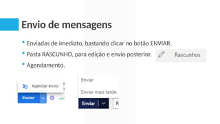 Envio de mensagens
 Enviadas de imediato, bastando clicar no botão ENVIAR.
 Pasta RASCUNHO, para edição e envio posterior.
 Agendamento.
 