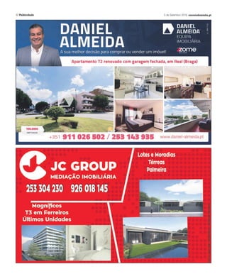 12 ??????????? 1 de Setembro 2016 correiodominho.ptcorreiodominho.pt 5 de Setembro 2019 Publicidade 31
C.E.:(F) Excelente moradia em Nogueira.
Com boas áreas, garagem para 4 viaturas,
2 salas, logradouro com 50 m2 e bons acessos.
ID:124391022-11 - 220.000 €
C.E.:(C) T2 em S. Lázaro. Totalmente renovado,
cozinha equipado com electrodomésticos novos,
varanda com churrasqueira, lugar de garagem
e arrecadação, no centro da cidade,
próximo ao Forum de Braga.
ID:124391009-63 - 99.000 €
C.E.:(C) Loja no centro comercial
Braga Shopping. Com 50 m2,
destinada a actividades comerciais ou profissões
liberais. Inicie aqui a sua actividade!
ID:124391009-39 - 25.000 €
Terreno com 1250 m2 com poço de água,
localizado no centro de Cambeses a 500 m do
apeadeiro. Não perca a oportunidade
de construir a moradia dos seus sonhos!
ID:124391005-424 - 59.000 €
C.E.:(D) Excelente T3 próximo do Minho Center,
da Escola de Lamaçães. Com garagem individual,
ótimos acessos e a poucos minutos do centro
da cidade. Marque já a sua visita!
ID:124391042-13 - 145.000 €
C.E.:(B) - Excelente T3 em Nogueira. Junto ao
Hospital Privado, com vistas desafogadas, 3 frentes,
terraço, garagem fechada, aquecimento central,
pré-instalação de ar condicionado
e aspiração central. marque já a sua visita!
ID:124391010-137 - 165.500 €
 