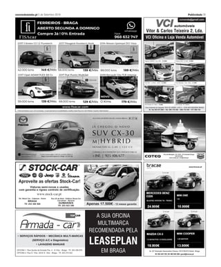 34 Publicidade 5 de Setembro 2019 correiodominho.pt
REPRESENTANTE DAS PRESTIGIADAS MARCAS
Rua Padre Cruz, n.º 316 - Ferreiros - 4700-236 BRAGA
Telefs.: 253 694 759 - 253 692 036 • Fax 253 694 759
SEDE: Av. João XXI, 519 - BRAGA (aberto ao sábado até às 18h00)
Tlms.: 919 316 304 / 962 776 016 - 253 264 826
www.autostandcorreia.pt • geral@autostandcorreia.pt
OFERTA DE 1 SEMANA DE FÉRIAS NO ALGARVE
AUTO STAND CORREIA
Rua Manuel
Ferreira Dias n°2
4700-134
Ferreiros Braga
964622065
962704041
253048659
BMW X6 4.0 D Xdrive Pack M
NACIONAL
BMW 320 D Pack M PERFORMANCE
BMW M4 Competition 450cv
BMW 320 D Pack M PERFORMANCE
CLA 220D AMG NACIONALBMW X6 3.5 D Xdrive Pack M
NACIONAL
www.briglamotors.pt
VENDO
BMW 320 D Touring 136cv
Pintura metalizada, Sensores de estacionamento + extras.
4.450 Euros. Possibilidade de crédito. Selo 43 Euros.
Contacto: 916 529 958
✓ 3 ANOS DE GARANTIA
6
✓ TODAS AS NOSSAS VIATURAS
TÊM HISTÓRICO DE REVISÕES
6
✓ TODAS AS NOSSAS VIATURAS
SÃO CERTIFICADAS EM MAIS DE 120 PONTOS
POR UMA ENTIDADE EXTERNA
6
✓ PREÇOS ALTAMENTE COMPETITIVOS
EM MAIS DE 70 VIATURAS
6
✓ FAZEMOS O SEU FINANCIAMENTO
E ACEITAMOS SUA VIATURA COMO RETOMA.
QUER UM AUTOMÓVEL FIÁVEL
E FAZER UMA COMPRA TOTALMENTE
SEGURA? VISITE-NOS
Av. das Barreiras, 136 - Tamel (S.Verissímo)
4750-732 BARCELOS
Tlf. 253 782 469 Tlm 915 122 200
www.rocketcar.pt
PEUGEOT 508 1.6 HDI-e
ACTIVE CMP6 - 2012
C/ extras + Cx Auto • Nacional
Preço: 10.900,00€
CITROEN C5 TOURER 3.0 HDI V6
EXCLUSIVE - 12/2010
C/t/ extras • C/ nova
Preço: 10.900,00€
HONDA CIVIC 1.4 I
SPORT - 11/2007
Nacional • C/ extras
Preço: 6.950,00€
MITSUBISHI LANCER 1.3
INVITE - 2007
Selo antigo • Nacional • C/ extras
Preço: 6.500,00€
CITROEN C4 1.6 e-HDI
EXCLUSIVE CMP6 - 2011
C/ extras + Cx. Aut. Nacional
Preço: 9.250,00€
MERCEDES A180 CDI
CLASSIC - 2006
C/ extras • Nacional
Preço: 6.750,00€
FORD C-MAX 1.6 TDCI
TREND - 2007
C/ extras
Preço: 5.800,00€
HYUNDAI GETZ VAN 1.5
CRDI PLAY - 2006
C/ extras + AC • Nacional
Preço: 3.250,00€
JAGUAR XF 2.7 D V6
LUXURY - 2008
Nacional • C/ t/ extras
+ Câmera marcha atrás
Preço: 16.900,00€
BMW 420 GRAN COUPÉ DA LINE
LUXURY - 2016
C/Novo • C/ t/ extras • 43 000 kms
Preço: 37.490,00€
OPEL MERIVA 1.3 CDTI
COSMO SS - 2013
Nacional • C/ t/ extras
Preço: 8.950,00€
DACIA DUSTER 1.5 DCI CONFORT
CUIR (110 cv) - 2010
Nacional • C/ t/ extras
Preço: 9.700,00€
SEAT IBIZA 1.2 TDI
FRESC - 2012
C/ extras
Preço: 7.950,00€
VIATURAS PROVENIENTES
DE RETOMA
FORD FIESTA 1.25
X-TREND - 2005
C/ extras • Nacional
Preço: 3.990,00€
OPEL ASTRA CARAVAN 1.3
CDTI ELEGANCE - 2005
C/ t/ extras
• Em bom estado
Preço: 3.950,00€
Morada: Rua da Lameira, 25 - Gualtar Braga- Junto ao Banco BPI Gualtar
Telef. 253678815 / 936006009 / 967006009 • www.standrolar.com • geral@standrolar.com •Aberto ao Sábado todo o dia
MARCA/MODELO ---------------------------------------------------------------------------------------------------------------------------------------------------------------------ANO-------PREÇO
Audi A6 Avant 2.0 Tdi 150cv S-Tronic - Bi-Xenon, Leds, GPS, Bluetooth, Sensor de Luz, Chuva, Estacionamento Frente e Atrás, Sensor Pressão Pneus, Isofix + extras ------------------------Nacional 2015---------26,990€
Audi A4 2.0 Tdi Cr 143cv Exclusive - Bi-Xénon, Led Diurno, Bluetooth, Sensores, Isofix, Frisos Cromados, Interior Desportivo em Pele/Alcantara----------------------------------------------------Nacional 2008---------12,990€
BMW 520D Touring 190cv Aut. Pack M - Full Extras - Pack M de Fábrica, GPS Grande, Interior em Pele Desportivo M, Bi-Xenon, Tecto Panoramico, Sistema de Som Harman Kardon--------Nacional 2015---------30,990€
BMW 123d Coupé 204cv Pack M - Tecto de Abrir, Sensores Frente e Atrás, Interior Desportivo M, Som Porfessional - Pack M Original - 1 Dono ---------------------------------------------------Nacional 2008---------18,500€
BSA C11 250cm3 - Moto Classica, com Certificado pelo Club Portugues Automovel Antigo, Excelente Estado, muito bem conservada, toda original------------------------------------------------Nacional 1951 ----------5.000€
Ford Focus SW 1.5 Tdci 120cv Titanium X - GPS Grande, Vidros Escurecidos, estacionamento Automático, Chave Mãos Livres, Sensor de Luz e Chuva - Igual a Nova--------------------------Nacional 2017---------16,500€
Mazda 6 2.2 Sky- Active D 150cv Excellence - Full Extras - GPS, Xenon, Jll19, USB, Sensores Estacionamento, Luz, Chuva, Angulo Morto, Lane Assist, Pele, Vidros Escurecidos-------------Nacional 2015---------19,990€
Mazda CX-5 2.2 Skyactive 175cv AWD Excellence - Full Extras - GPS, Xenon, Vidros Escurecidos, Várias Ajudas na Condução, Motor de 175cv 4x4-----------------------------------------------Nacional 2015---------18,990€
Mercedes C SW 220 Cdi 170cv Avantgarde + Pack Night - GPS, Tecto de Abrir Panoramico, Camaras 360º, Interior Desportivo em Pele, Bluetooth, Isofix, Alarme------------------------------Nacional 2015---------26,990€
Nissan Leaf Acenta Zero Emissions - GPS, Cruise Control, Vidros Escurecidos, Chave Mãos Livres, Apenas 50 mil Km, Baterias SEM Aluguer, Garantia até 2023 - Igual a NOVO --------------Nacional 2015---------14,990€
Opel Astra K Sport Tourer 1.6 CDTi 110cv Dynamic - GPS Grande, Bluetooth, JLL, Sensores de luz, chuva e estacionamento frente e trás, NOVO MODELO ---------------------------------------Nacional 2016---------17,490€
Peugeot 208 1.6E-Hdi 75cv Style - JLL, Vidros Escurecidos, Volante em Pele Multifunções, Bluetooth, Cruise Control, Isofix, ABS, Leds, + extras -------------------------------------------------Nacional 2016---------12,500€
Peugeot 208 1.6E-Hdi 92cv Active - JLL, Vidros Escurecidos, Volante em Pele Multifunções, Bluetooth, Cruise Control, Isofix, ABS, + extras -------------------------------------------------------Nacional 2014---------10,990€
Renault Megane Sw 1.5 Dci 110cv Limited - GPS, Bluetooth, Ac Auto, Chave Mãos Livres, Cruise Control, Sensores de Luz, Chuva e Estacionamento + Extras----------------------------------Nacional 2015---------12,490€
Renault Megane SW 1.5 Dci 110cv Limited - GPS, Bluetooth, Ac Auto, Chave Mãos Livres, Cruise Control, Sensores de Luz, Chuva e Estacionamento + Extras ---------------------------------Nacional 2015---------11,490€
Renault Megane Van 1.5DCi 110cv - Ar Condicionado, FCC, JLL, Bom estado Geral -----------------------------------------------------------------------------------------------------------------------------------2008 ----------4,500€
Renault Clio VAN 1.5 Dci 65cv - Comercial, JLL, Direcção assistida, excelente estado geral ----------------------------------------------------------------------------------------------------------------Nacional 2004 ----------3,000€
Smart For Two 0.8 Cdi 54cv Passion - Caixa Auto + Sequencial, JLL, Tecto Panorâmico, Farois Nevoeiro, Relogio + Conta Rotações, Ar Condicionado, Radio CD + USB --------------------Nacional 2011 ----------7,990€
VW Golf Variant 1.6 Tdi 105cv ConfortLine - Bluetooth, GPS, Sensores de Luz, Chuva e Estacionamento Frente e Atrás, Cruise Control, Isofix -------------------------------------------------------Nacional 2015---------14,490€
GARANTIA ATÉ 24 MESES SEM LIMITE DE KMS
2008 PEUGEOT 308 HDI EXECUTIVE
AUTOMÓVEIS - COMERCIAIS - 4X4
2010 TOYOTA AURIS D4D 2008 TOYOTA YARIS VVTI
2005 VOLKSWAGEN SHARAN TDI
9.000 € 6.250 €
8.000 € 9.000 €
www.brascar.pt
BRSBRASCAR
Ligue
932 302 332
 