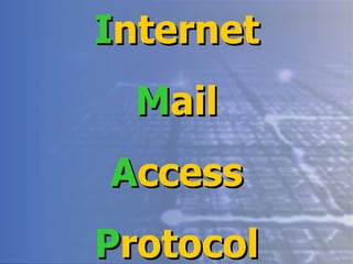 I nternet M ail A ccess P rotocol 