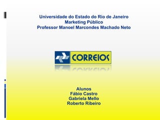 Universidade do Estado do Rio de Janeiro
Marketing Público
Professor Manoel Marcondes Machado Neto
Alunos
Fábio Castro
Gabriela Mello
Roberto Ribeiro
 