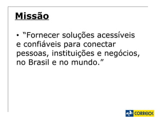 Missão “ Fornecer soluções acessíveis e confiáveis para conectar pessoas, instituições e negócios, no Brasil e no mundo.” 