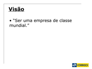 Visão “ Ser uma empresa de classe mundial.” 