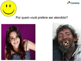 18
Por quem você prefere ser atendido?
 