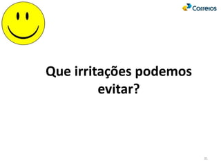 Que irritações podemos
evitar?
31
 