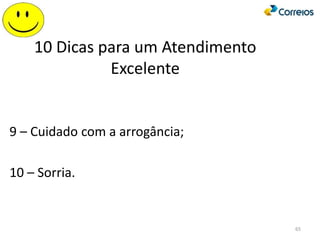 10 Dicas para um Atendimento
Excelente
9 – Cuidado com a arrogância;
10 – Sorria.
65
 