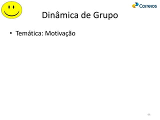Dinâmica de Grupo
• Temática: Motivação
66
 