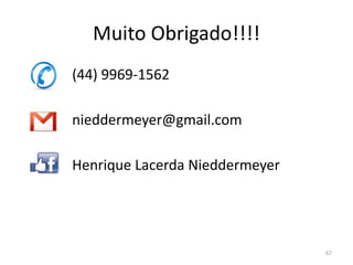 Muito Obrigado!!!!
(44) 9969-1562
nieddermeyer@gmail.com
Henrique Lacerda Nieddermeyer
67
 