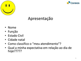 Apresentação
• Nome
• Função
• Estado Civil
• Cidade natal
• Como classifico o “meu atendimento”?
• Qual a minha expectativa em relação ao dia de
hoje?????
8
 