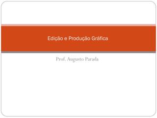 Prof. Augusto Parada Edição e Produção Gráfica  