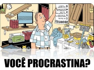 VOCÊ PROCRASTINA?
 