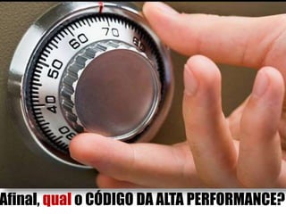 Afinal, qual o CÓDIGO DA ALTA PERFORMANCE?
 