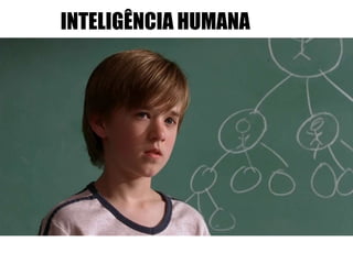 INTELIGÊNCIA HUMANA
 