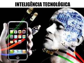 INTELIGÊNCIA TECNOLÓGICA
 