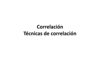 Correlación
Técnicas de correlación
 