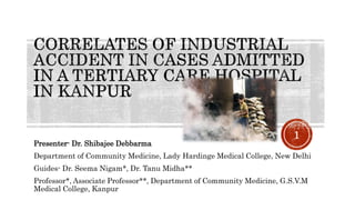 Presenter- Dr. Shibajee Debbarma
Department of Community Medicine, Lady Hardinge Medical College, New Delhi
Guides- Dr. Seema Nigam*, Dr. Tanu Midha**
Professor*, Associate Professor**, Department of Community Medicine, G.S.V.M
Medical College, Kanpur
1
 
