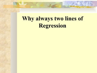 Why always two lines of
Regression
 